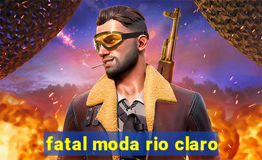 fatal moda rio claro